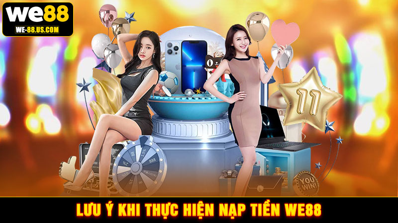 Lưu ý khi thực hiện nạp tiền WE88